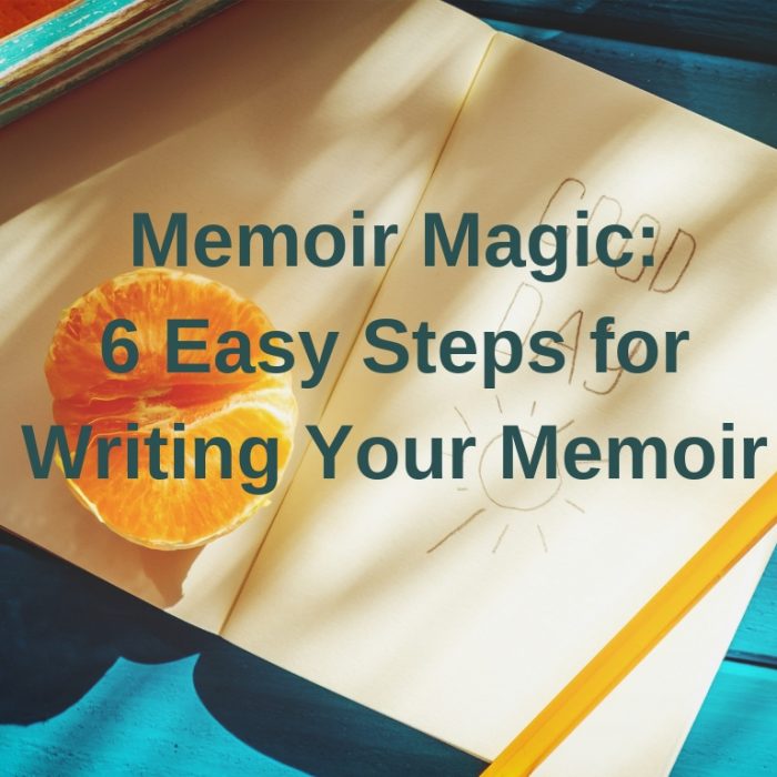 Memoir Magic: Six Steps for Writing Your Memoir